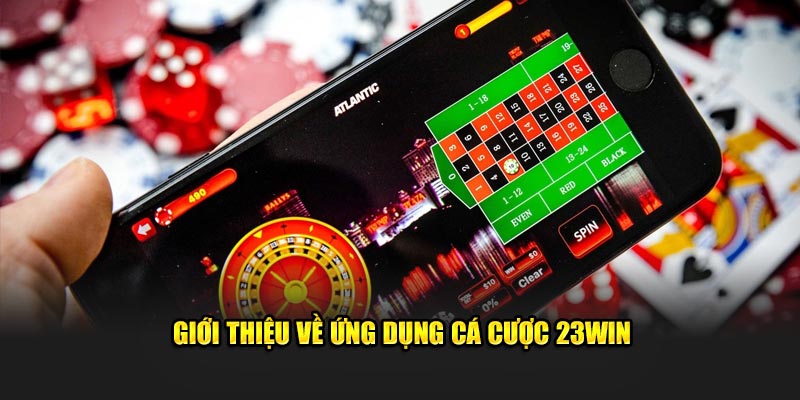 Giới thiệu về ứng dụng cá cược 23WIN