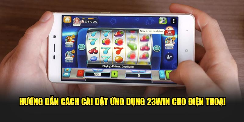 Hướng dẫn các bước tải app 23WIN về điện thoại cá nhân