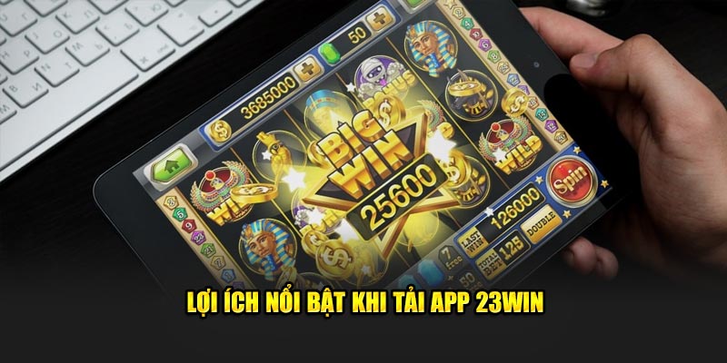 Lợi ích nổi bật khi tải app 23WIN về điện thoại di động