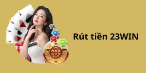 Rút Tiền 23WIN - Cách Giao Dịch An Toàn Và Nhanh Chóng