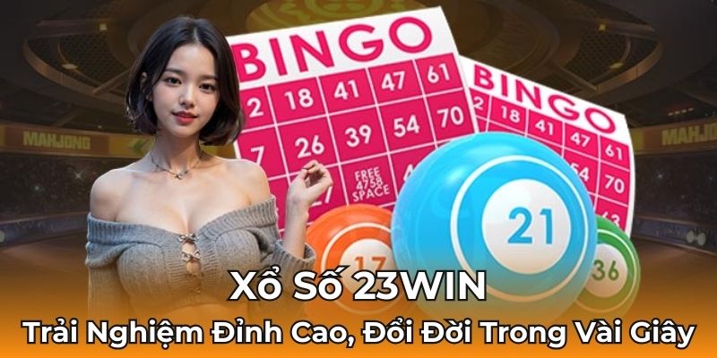 Xổ Số 23WIN - Trải Nghiệm Đỉnh Cao, Đổi Đời Trong Vài Giây